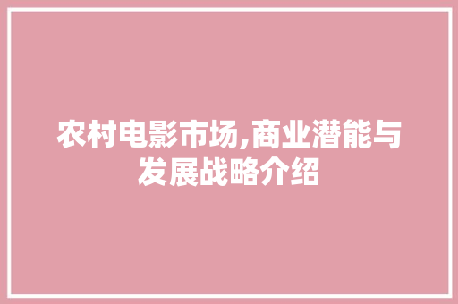 农村电影市场,商业潜能与发展战略介绍