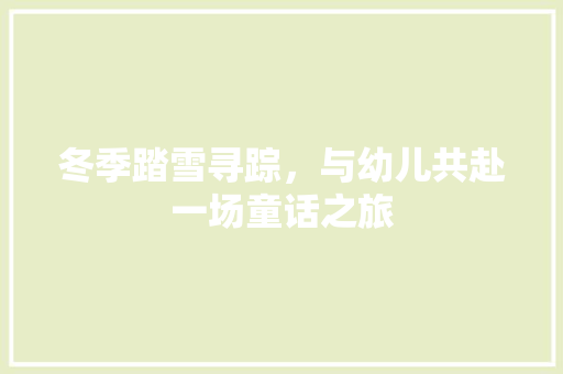 冬季踏雪寻踪，与幼儿共赴一场童话之旅
