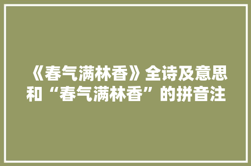 《春气满林香》全诗及意思和“春气满林香”的拼音注释