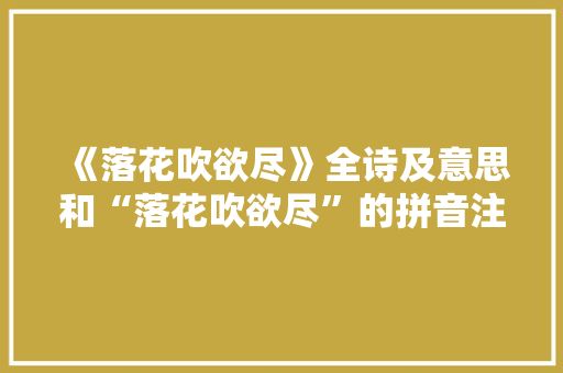 《落花吹欲尽》全诗及意思和“落花吹欲尽”的拼音注释