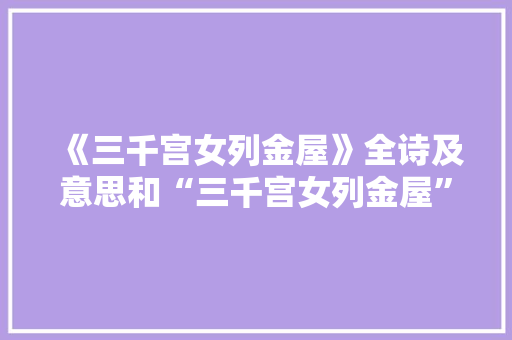 《三千宫女列金屋》全诗及意思和“三千宫女列金屋”的拼音注释