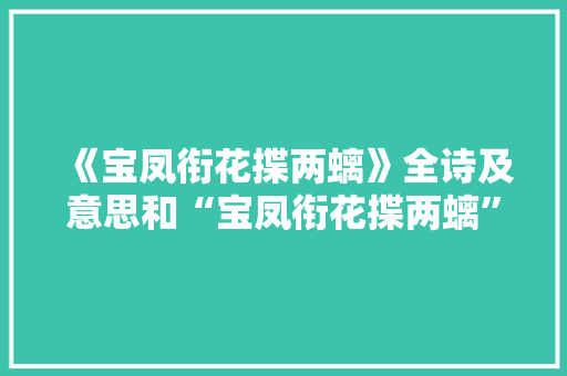 《宝凤衔花揲两螭》全诗及意思和“宝凤衔花揲两螭”的拼音注释