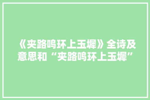 《夹路鸣环上玉墀》全诗及意思和“夹路鸣环上玉墀”的拼音注释