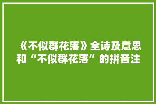 《不似群花落》全诗及意思和“不似群花落”的拼音注释