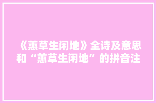 《蕙草生闲地》全诗及意思和“蕙草生闲地”的拼音注释