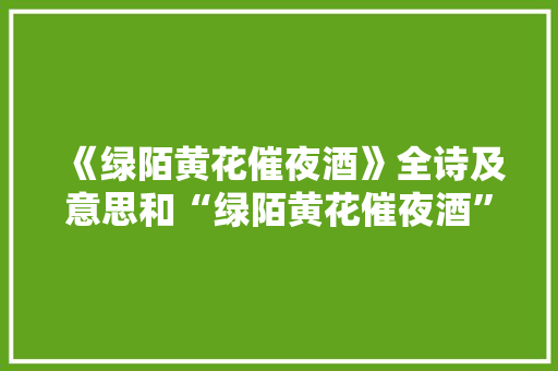 《绿陌黄花催夜酒》全诗及意思和“绿陌黄花催夜酒”的拼音注释