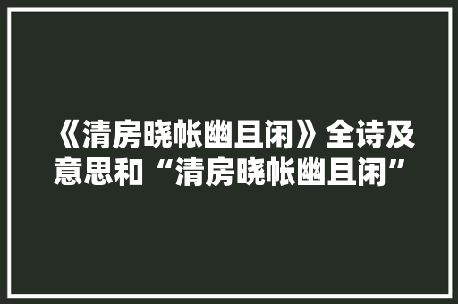 《清房晓帐幽且闲》全诗及意思和“清房晓帐幽且闲”的拼音注释 诗词鉴赏