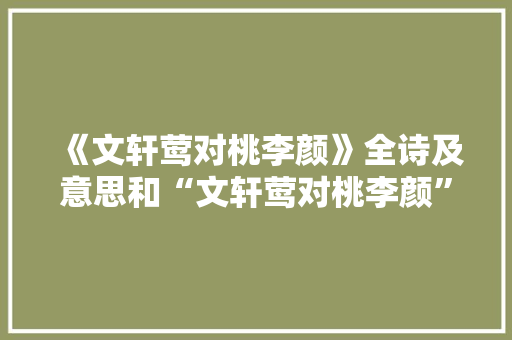 《文轩莺对桃李颜》全诗及意思和“文轩莺对桃李颜”的拼音注释