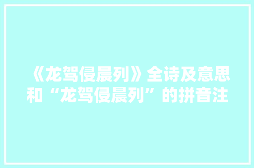 《龙驾侵晨列》全诗及意思和“龙驾侵晨列”的拼音注释