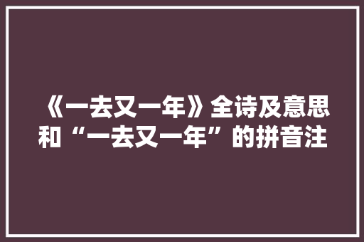 《一去又一年》全诗及意思和“一去又一年”的拼音注释 诗词鉴赏