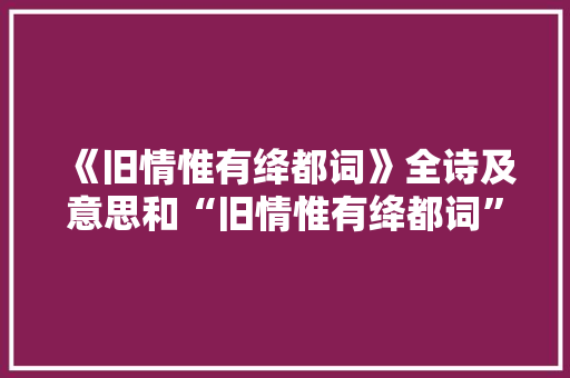 《旧情惟有绛都词》全诗及意思和“旧情惟有绛都词”的拼音注释