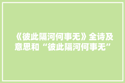 《彼此隔河何事无》全诗及意思和“彼此隔河何事无”的拼音注释