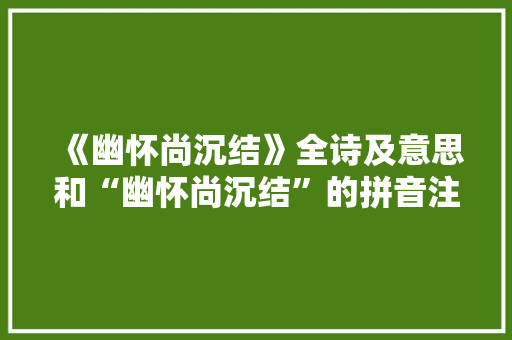 《幽怀尚沉结》全诗及意思和“幽怀尚沉结”的拼音注释