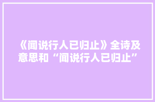 《闻说行人已归止》全诗及意思和“闻说行人已归止”的拼音注释