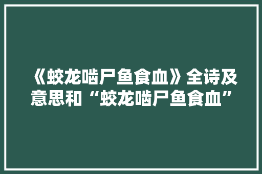 《蛟龙啮尸鱼食血》全诗及意思和“蛟龙啮尸鱼食血”的拼音注释