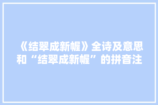 《结翠成新幄》全诗及意思和“结翠成新幄”的拼音注释
