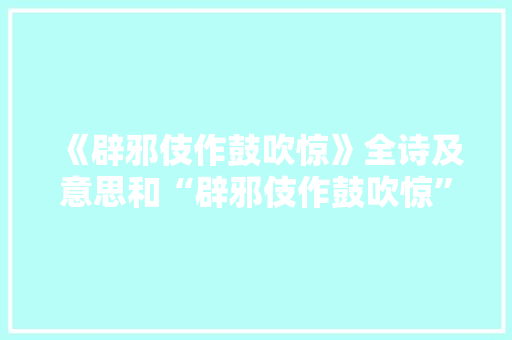 《辟邪伎作鼓吹惊》全诗及意思和“辟邪伎作鼓吹惊”的拼音注释