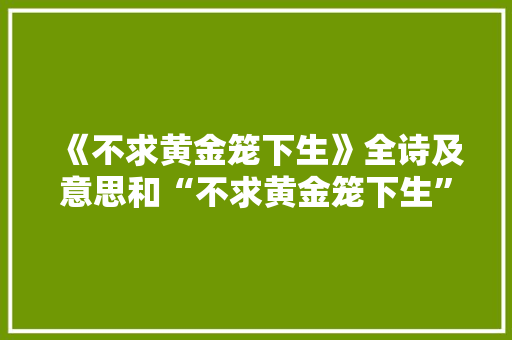 《不求黄金笼下生》全诗及意思和“不求黄金笼下生”的拼音注释