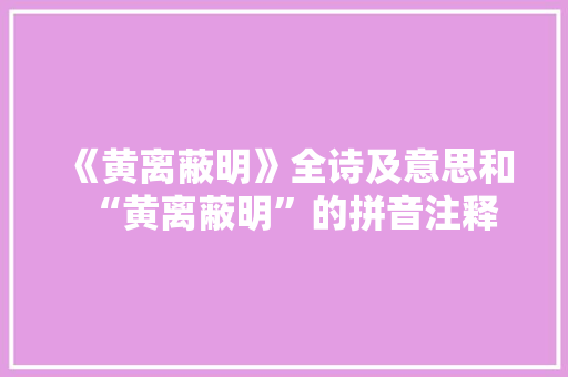 《黄离蔽明》全诗及意思和“黄离蔽明”的拼音注释
