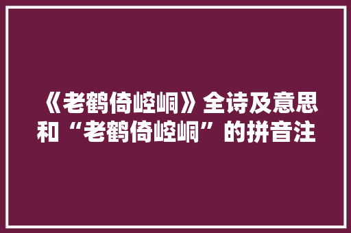 《老鹤倚崆峒》全诗及意思和“老鹤倚崆峒”的拼音注释