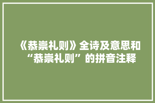 《恭崇礼则》全诗及意思和“恭崇礼则”的拼音注释 诗词鉴赏