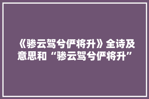 《骖云驾兮俨将升》全诗及意思和“骖云驾兮俨将升”的拼音注释 诗词鉴赏