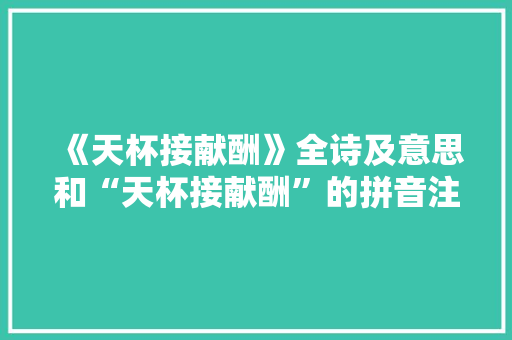 《天杯接献酬》全诗及意思和“天杯接献酬”的拼音注释