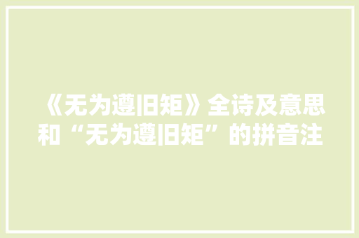 《无为遵旧矩》全诗及意思和“无为遵旧矩”的拼音注释