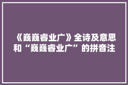 《巍巍睿业广》全诗及意思和“巍巍睿业广”的拼音注释