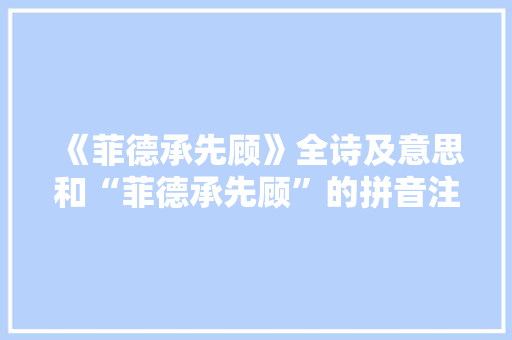 《菲德承先顾》全诗及意思和“菲德承先顾”的拼音注释