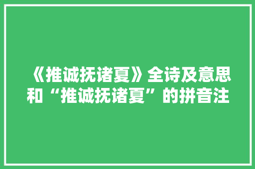 《推诚抚诸夏》全诗及意思和“推诚抚诸夏”的拼音注释
