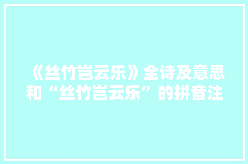《丝竹岂云乐》全诗及意思和“丝竹岂云乐”的拼音注释