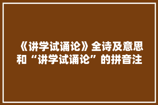 《讲学试诵论》全诗及意思和“讲学试诵论”的拼音注释