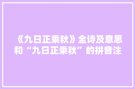 《九日正乘秋》全诗及意思和“九日正乘秋”的拼音注释