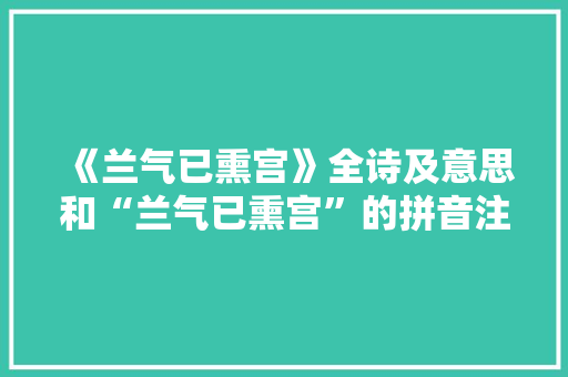 《兰气已熏宫》全诗及意思和“兰气已熏宫”的拼音注释