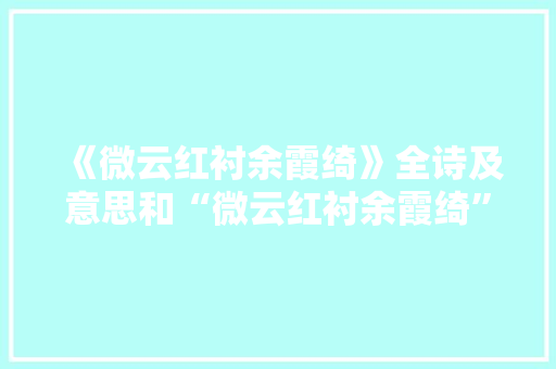 《微云红衬余霞绮》全诗及意思和“微云红衬余霞绮”的拼音注释