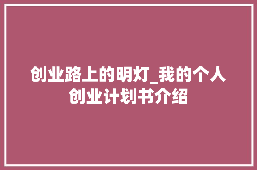 创业路上的明灯_我的个人创业计划书介绍