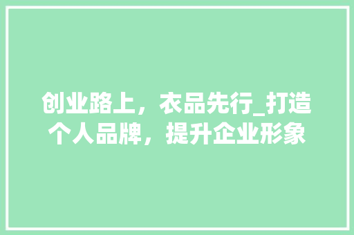 创业路上，衣品先行_打造个人品牌，提升企业形象