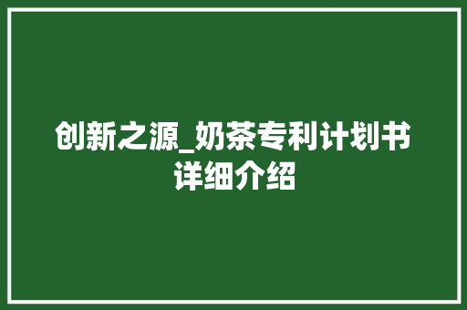 创新之源_奶茶专利计划书详细介绍