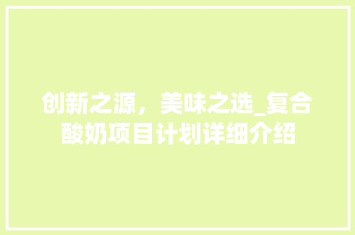 创新之源，美味之选_复合酸奶项目计划详细介绍
