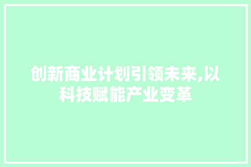 创新商业计划引领未来,以科技赋能产业变革
