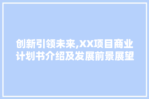 创新引领未来,XX项目商业计划书介绍及发展前景展望