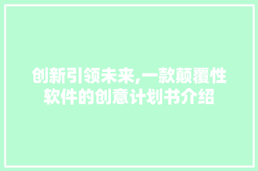 创新引领未来,一款颠覆性软件的创意计划书介绍