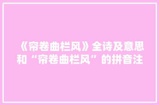 《帘卷曲栏风》全诗及意思和“帘卷曲栏风”的拼音注释