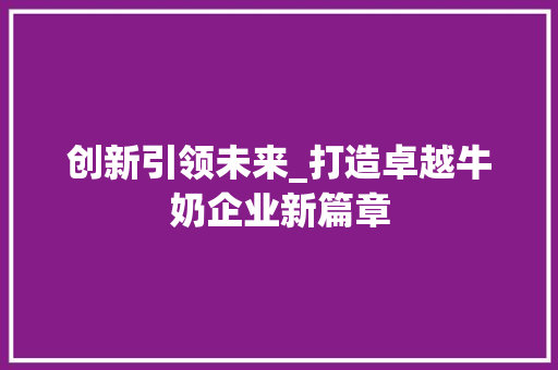 创新引领未来_打造卓越牛奶企业新篇章