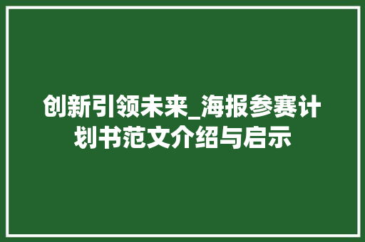创新引领未来_海报参赛计划书范文介绍与启示