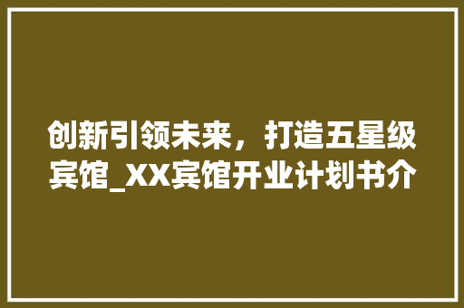 创新引领未来，打造五星级宾馆_XX宾馆开业计划书介绍