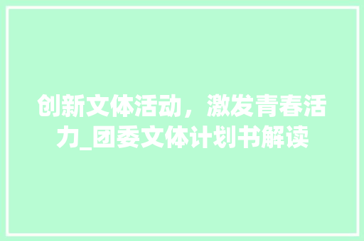 创新文体活动，激发青春活力_团委文体计划书解读