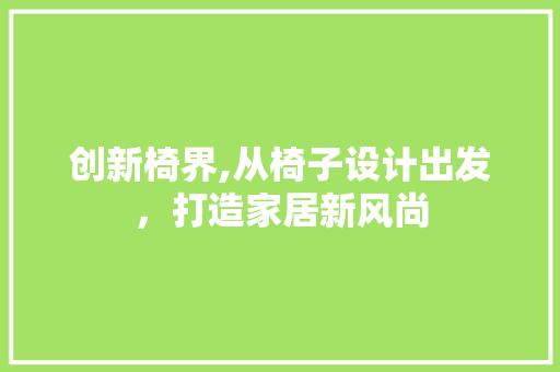 创新椅界,从椅子设计出发，打造家居新风尚