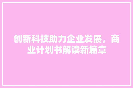 创新科技助力企业发展，商业计划书解读新篇章